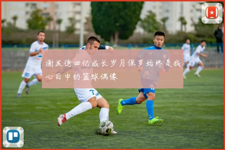 谢泼德回忆成长岁月保罗始终是我心目中的篮球偶像